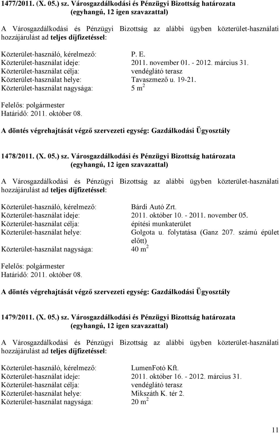 kérelmező: P. E. Közterület-használat ideje: 2011. november 01. - 2012. március 31. Közterület-használat célja: vendéglátó terasz Közterület-használat helye: Tavaszmező u. 19-21.