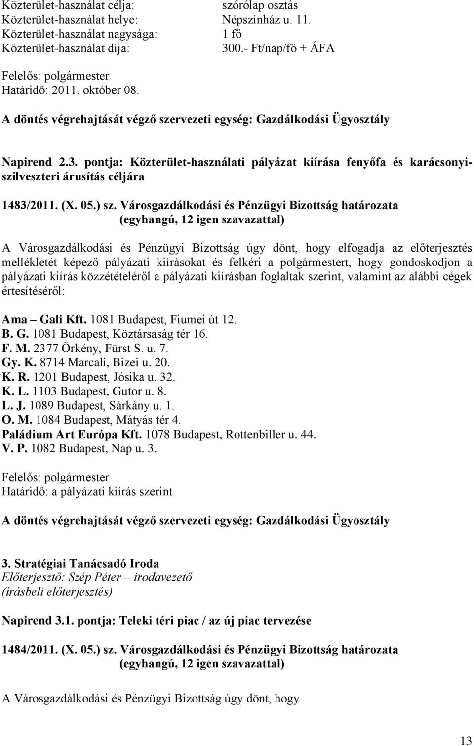 Városgazdálkodási és Pénzügyi Bizottság határozata A Városgazdálkodási és Pénzügyi Bizottság úgy dönt, hogy elfogadja az előterjesztés mellékletét képező pályázati kiírásokat és felkéri a