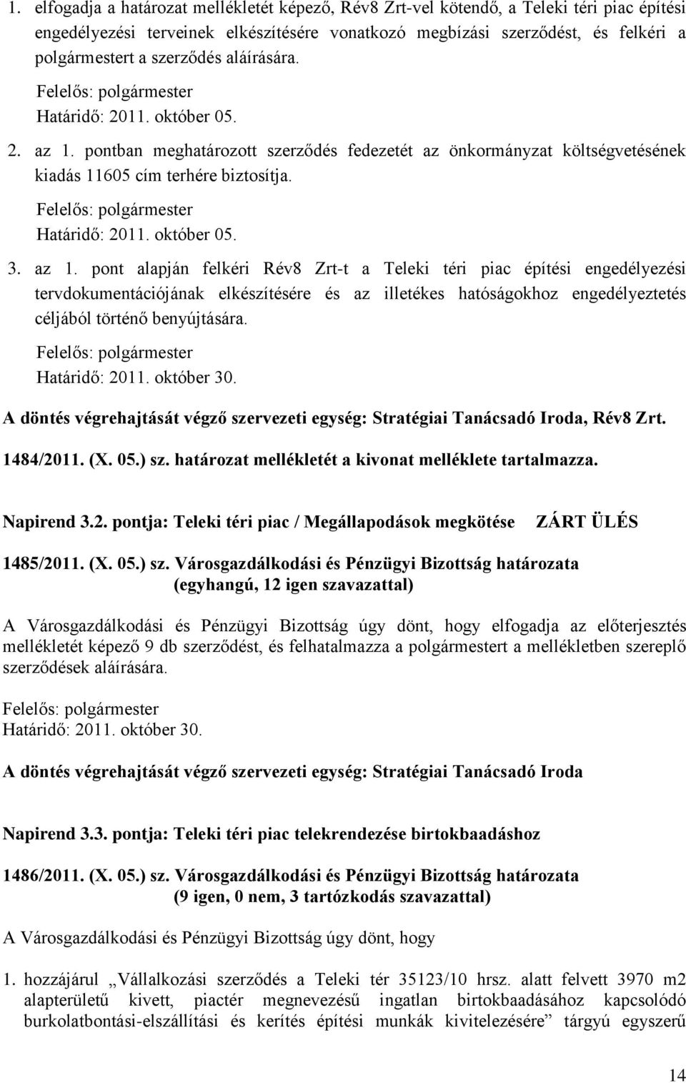 az 1. pont alapján felkéri Rév8 Zrt-t a Teleki téri piac építési engedélyezési tervdokumentációjának elkészítésére és az illetékes hatóságokhoz engedélyeztetés céljából történő benyújtására.