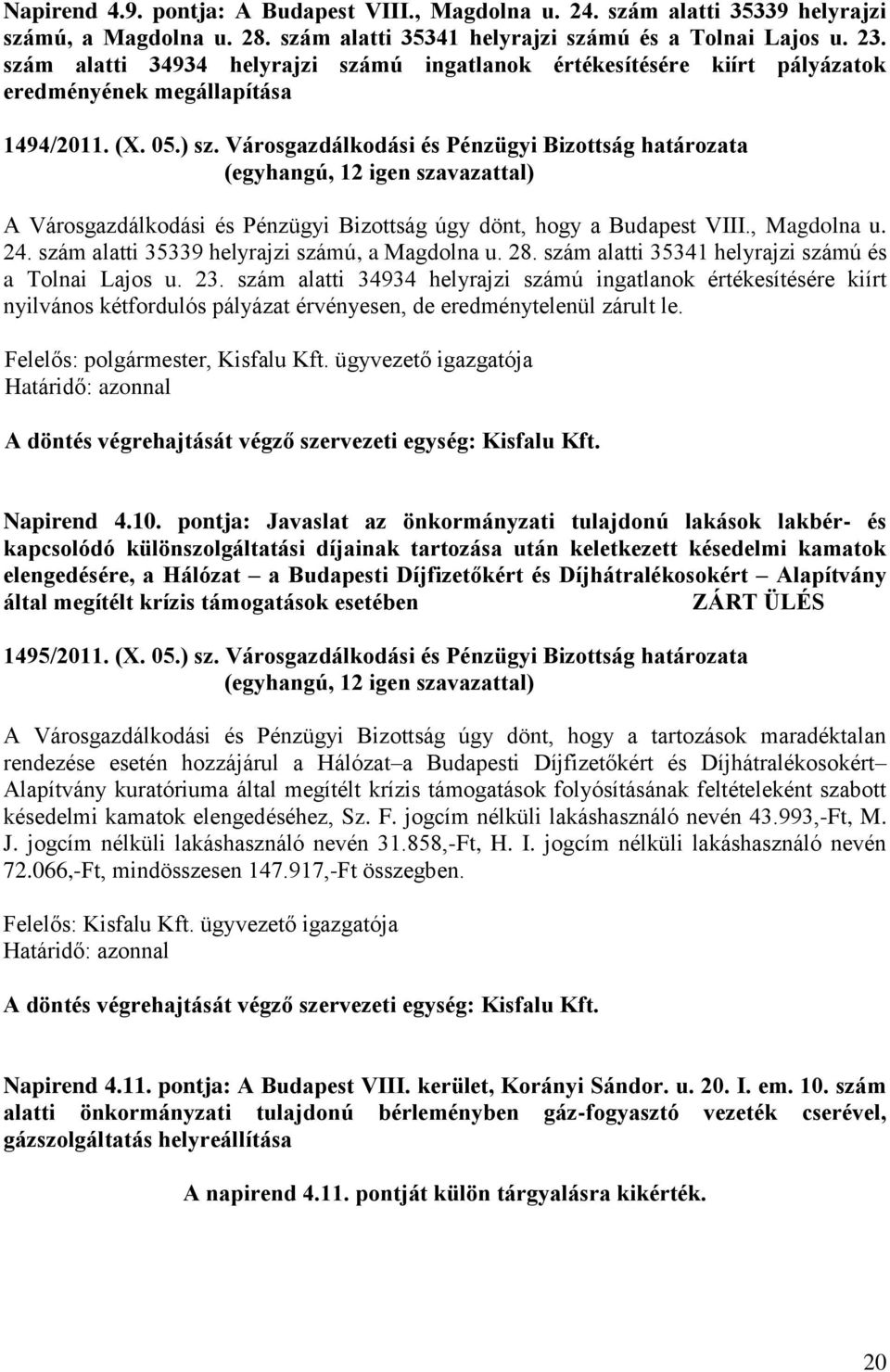 Városgazdálkodási és Pénzügyi Bizottság határozata A Városgazdálkodási és Pénzügyi Bizottság úgy dönt, hogy a Budapest VIII., Magdolna u. 24. szám alatti 35339 helyrajzi számú, a Magdolna u. 28.