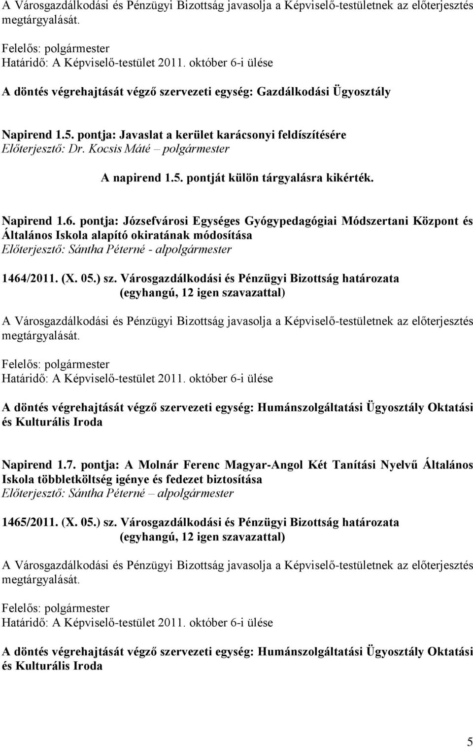 pontja: Józsefvárosi Egységes Gyógypedagógiai Módszertani Központ és Általános Iskola alapító okiratának módosítása Előterjesztő: Sántha Péterné - alpolgármester 1464/2011. (X. 05.) sz.