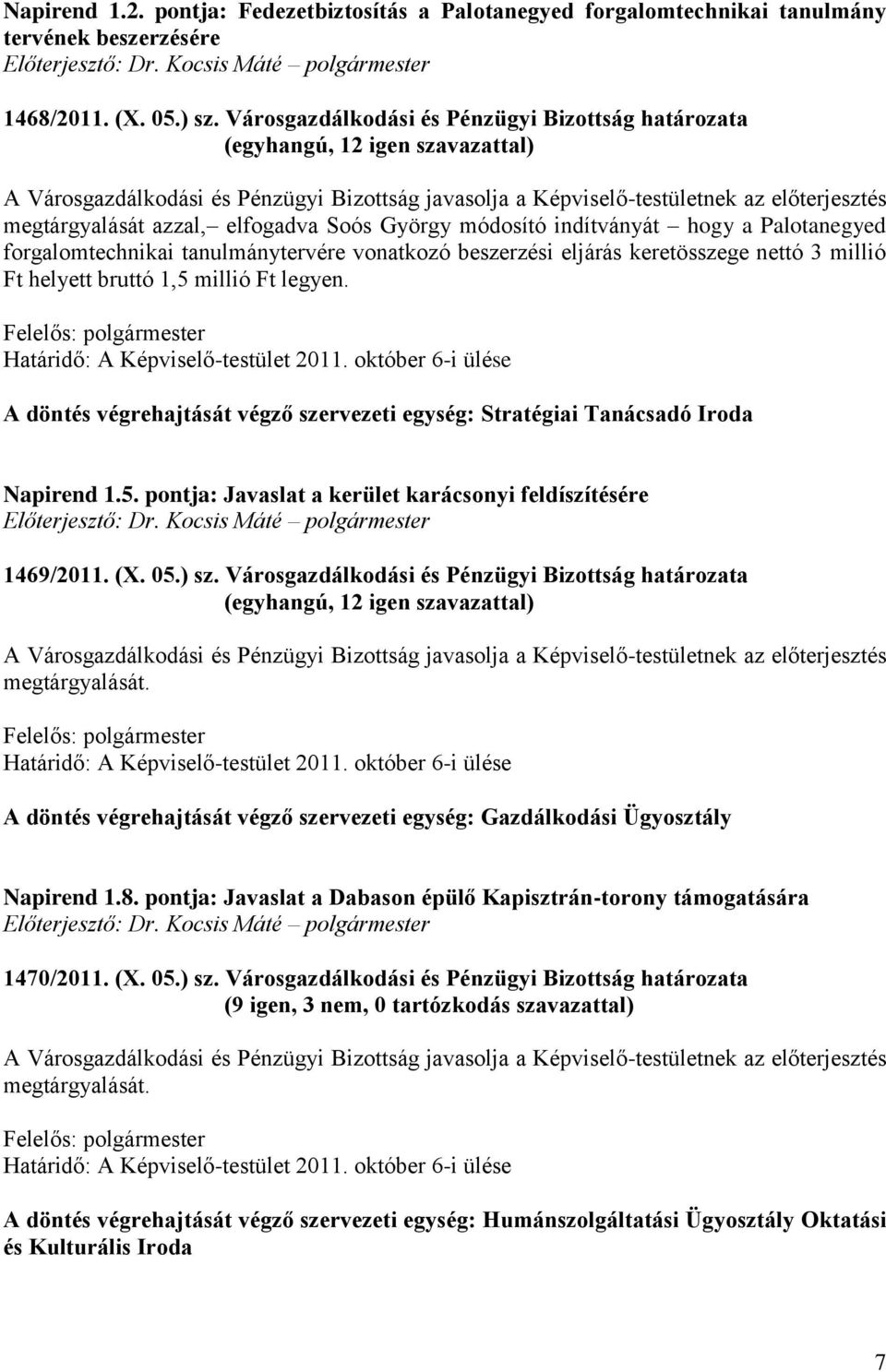 indítványát hogy a Palotanegyed forgalomtechnikai tanulmánytervére vonatkozó beszerzési eljárás keretösszege nettó 3 millió Ft helyett bruttó 1,5 millió Ft legyen. Határidő: A Képviselő-testület 2011.