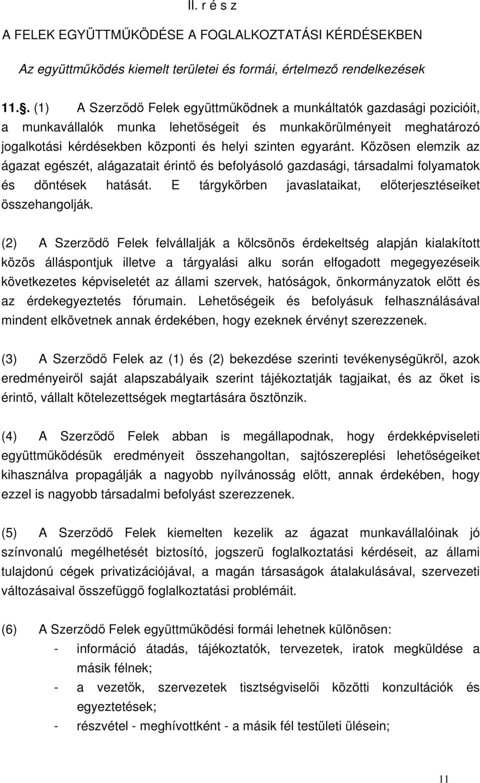 Közösen elemzik az ágazat egészét, alágazatait érintő és befolyásoló gazdasági, társadalmi folyamatok és döntések hatását. E tárgykörben javaslataikat, előterjesztéseiket összehangolják.