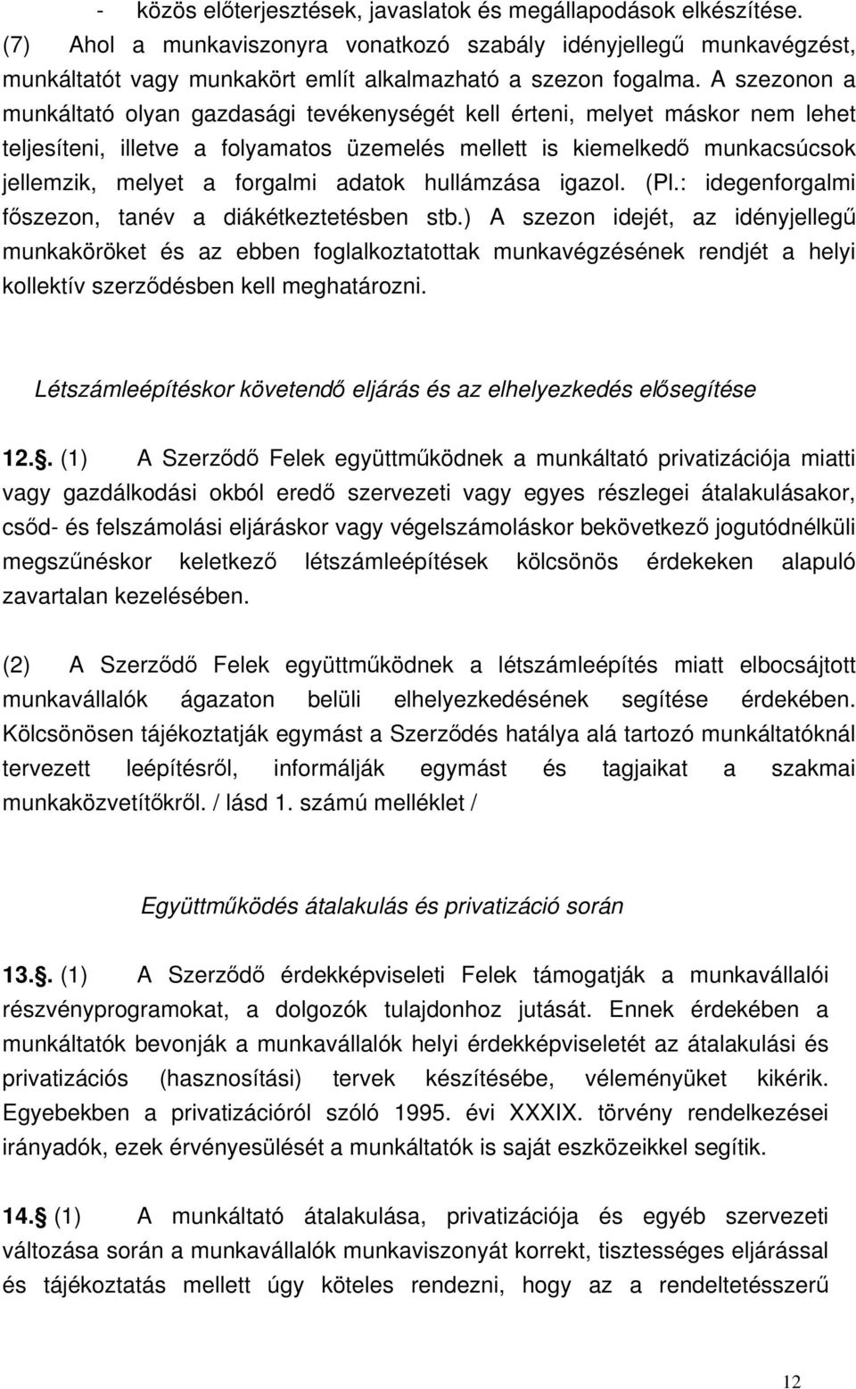 A szezonon a munkáltató olyan gazdasági tevékenységét kell érteni, melyet máskor nem lehet teljesíteni, illetve a folyamatos üzemelés mellett is kiemelkedő munkacsúcsok jellemzik, melyet a forgalmi