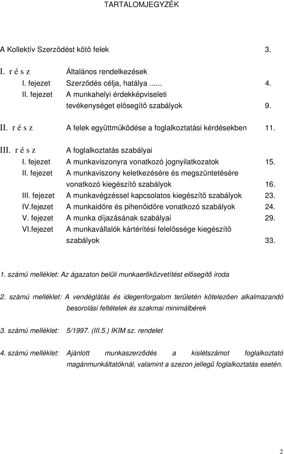 fejezet A munkaviszonyra vonatkozó jognyilatkozatok 15. II. fejezet A munkaviszony keletkezésére és megszüntetésére vonatkozó kiegészítő szabályok 16. III.