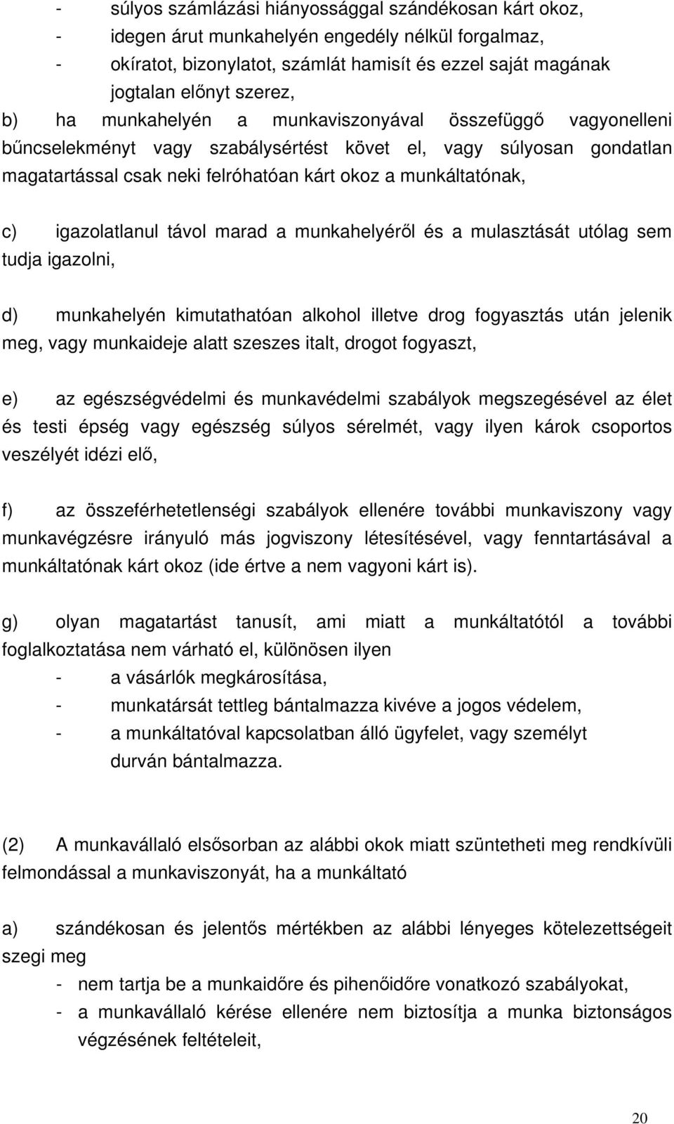 igazolatlanul távol marad a munkahelyéről és a mulasztását utólag sem tudja igazolni, d) munkahelyén kimutathatóan alkohol illetve drog fogyasztás után jelenik meg, vagy munkaideje alatt szeszes