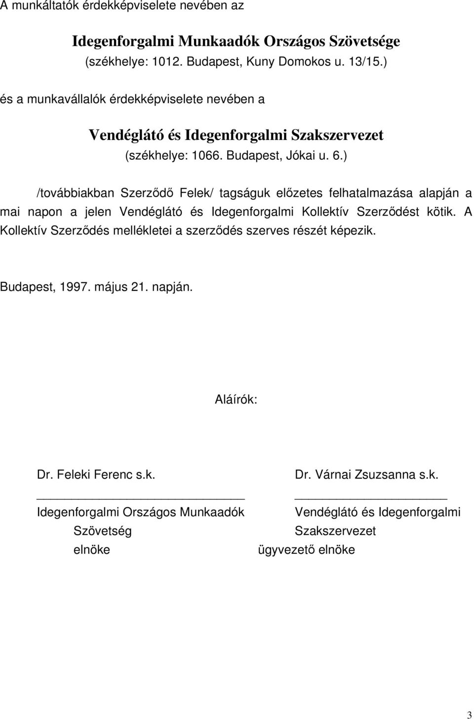 ) /továbbiakban Szerződő Felek/ tagságuk előzetes felhatalmazása alapján a mai napon a jelen Vendéglátó és Idegenforgalmi Kollektív Szerződést kötik.