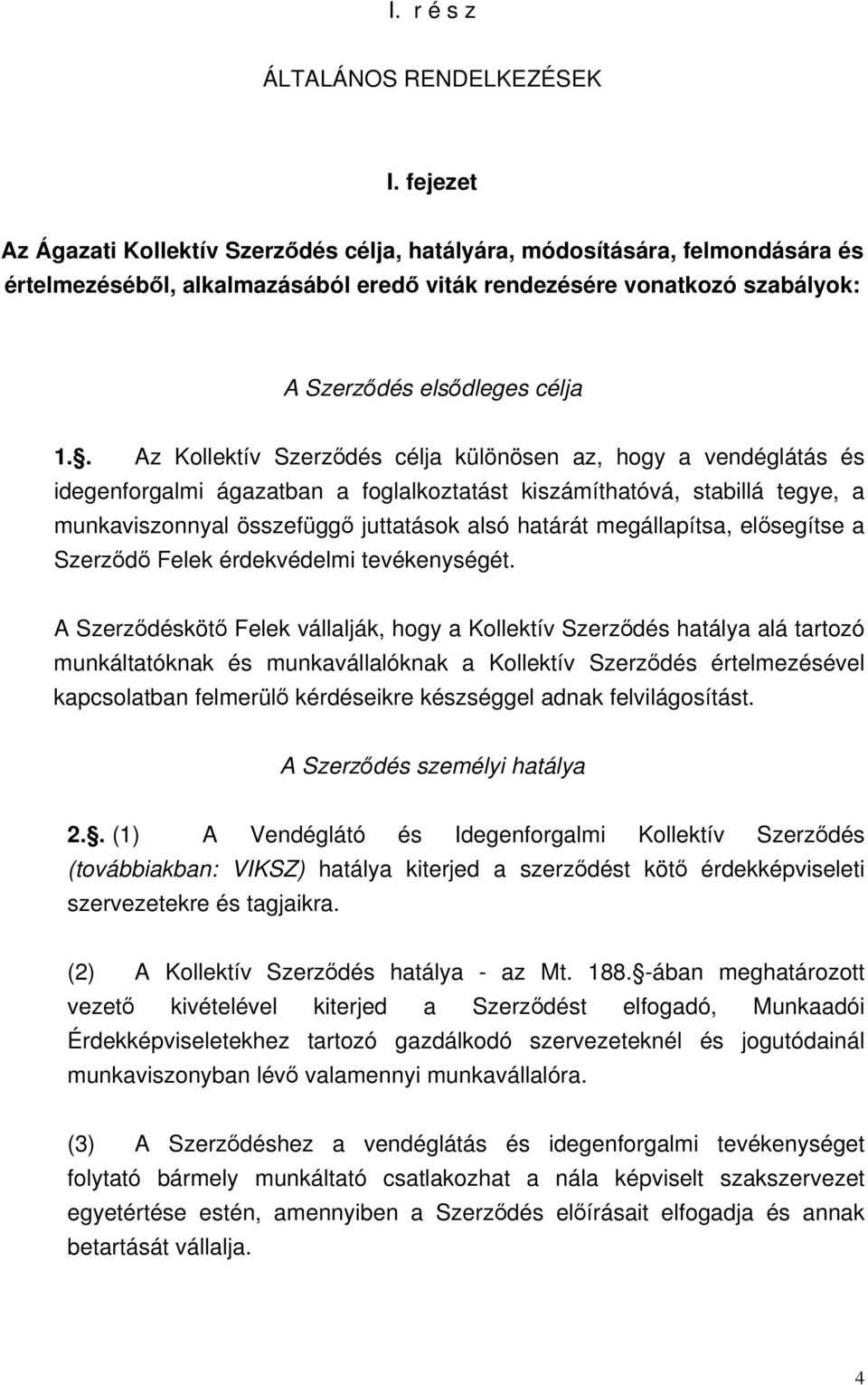 . Az Kollektív Szerződés célja különösen az, hogy a vendéglátás és idegenforgalmi ágazatban a foglalkoztatást kiszámíthatóvá, stabillá tegye, a munkaviszonnyal összefüggő juttatások alsó határát