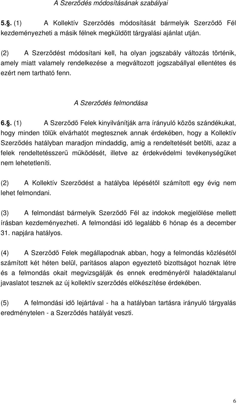 . (1) A Szerződő Felek kinyilvánítják arra írányuló közös szándékukat, hogy minden tőlük elvárhatót megtesznek annak érdekében, hogy a Kollektív Szerződés hatályban maradjon mindaddig, amig a