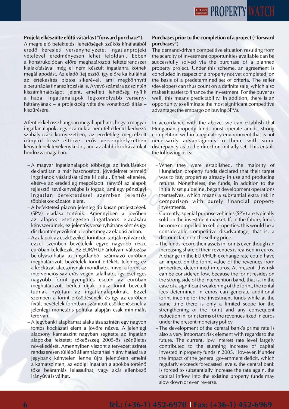 Ebben a konstrukcióban elõre meghatározott feltételrendszer kialakításával még el nem készült ingatlanra kötnek megállapodást.