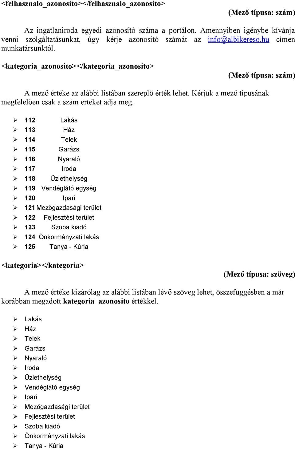 112 Lakás 113 Ház 114 Telek 115 Garázs 116 Nyaraló 117 Iroda 118 Üzlethelység 119 Vendéglátó egység 120 Ipari 121 Mezőgazdasági terület 122 Fejlesztési terület 123 Szoba kiadó 124 Önkormányzati lakás