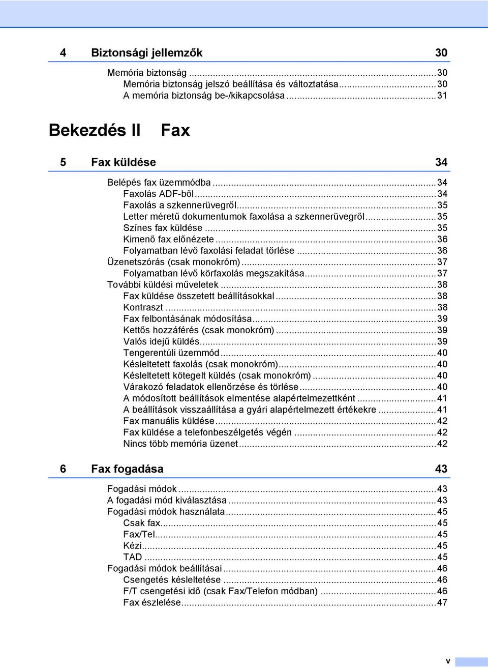 ..35 Kimenő fax előnézete...36 Folyamatban lévő faxolási feladat törlése...36 Üzenetszórás (csak monokróm)...37 Folyamatban lévő körfaxolás megszakítása...37 További küldési műveletek.