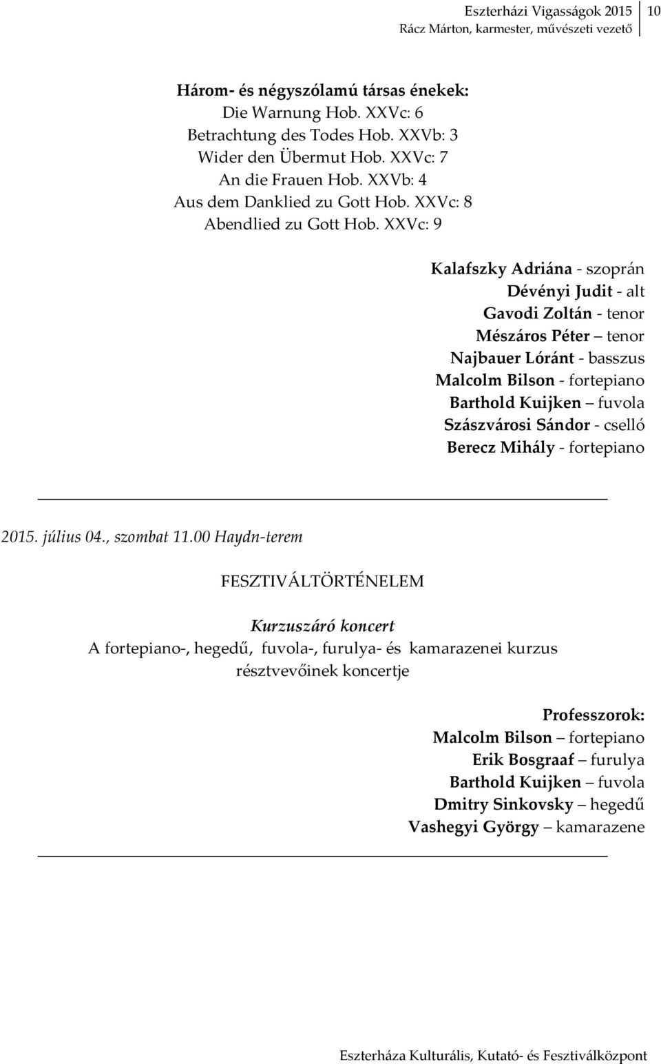 XXVc: 9 Kalafszky Adriána szoprán Dévényi Judit alt Gavodi Zoltán tenor Mészáros Péter tenor Najbauer Lóránt basszus Malcolm Bilson fortepiano Barthold Kuijken fuvola Szászvárosi