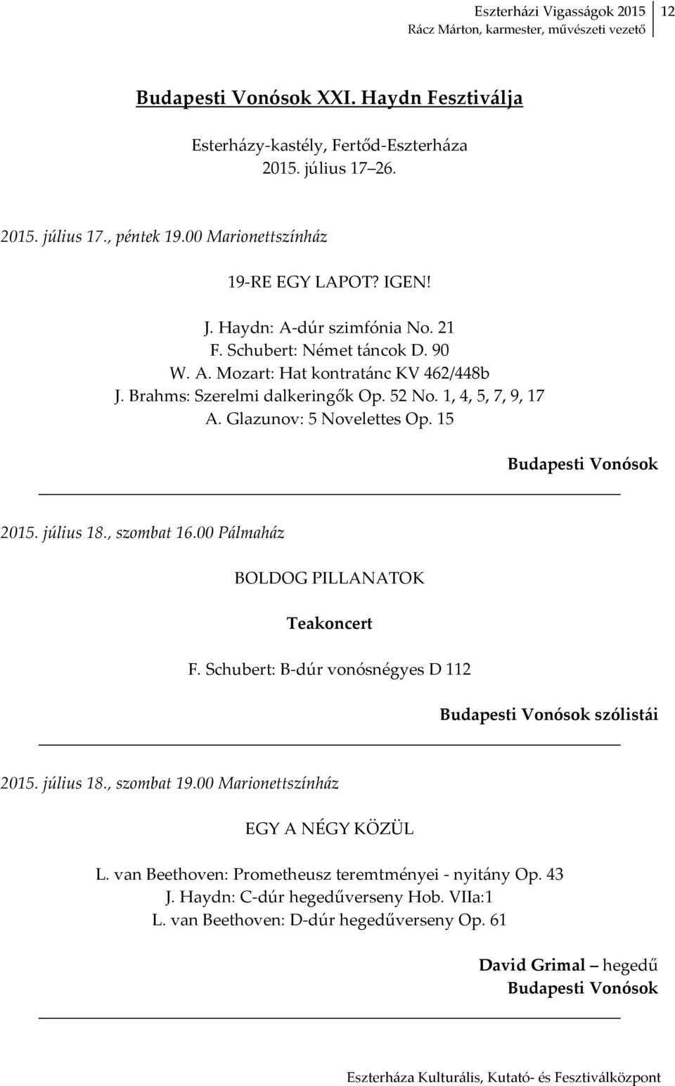 15 Budapesti Vonósok 2015. július 18., szombat 16.00 Pálmaház BOLDOG PILLANATOK Teakoncert F. Schubert: B dúr vonósnégyes D 112 Budapesti Vonósok szólistái 2015. július 18., szombat 19.