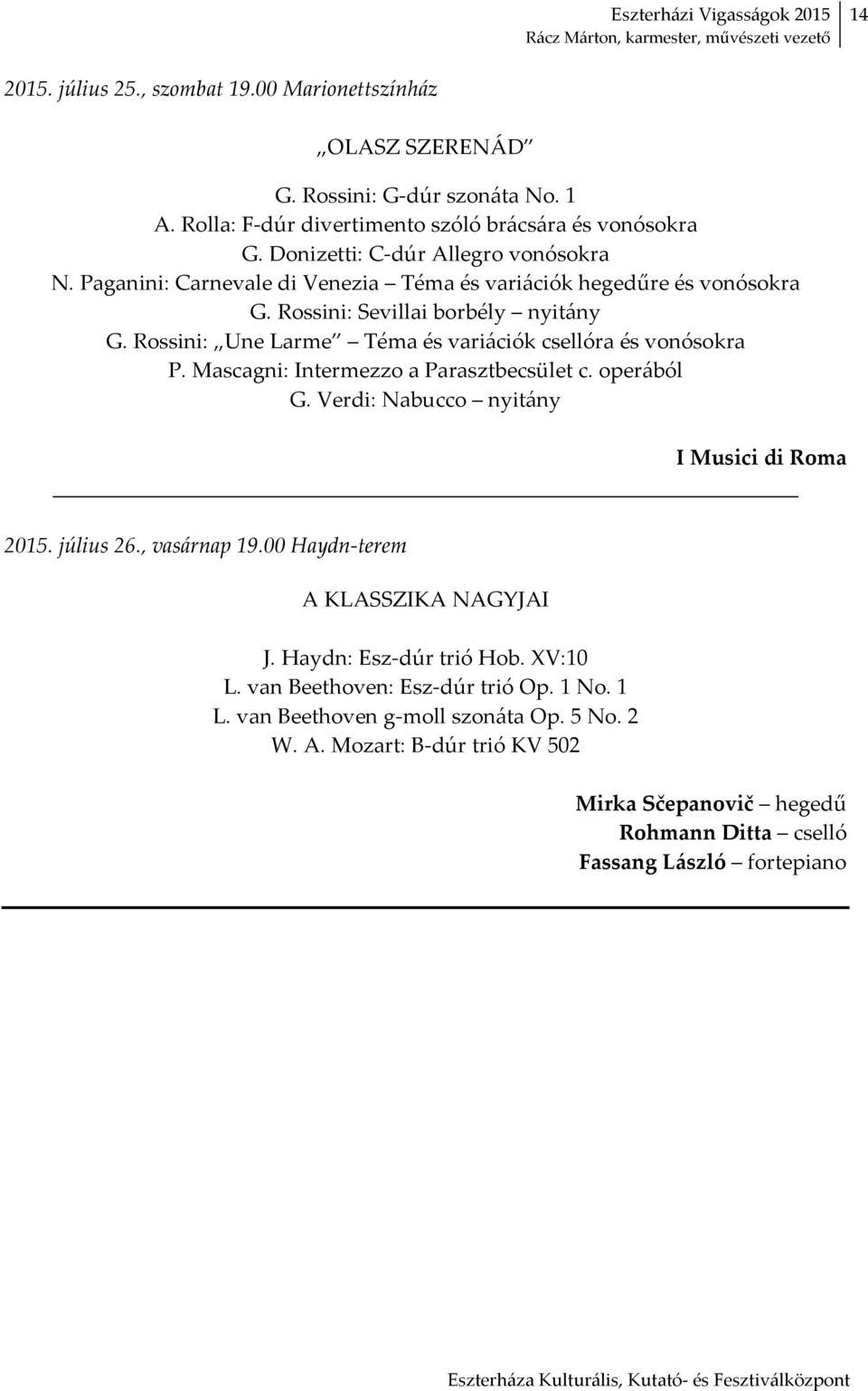 Rossini: Une Larme Téma és variációk csellóra és vonósokra P. Mascagni: Intermezzo a Parasztbecsület c. operából G. Verdi: Nabucco nyitány I Musici di Roma 2015. július 26., vasárnap 19.