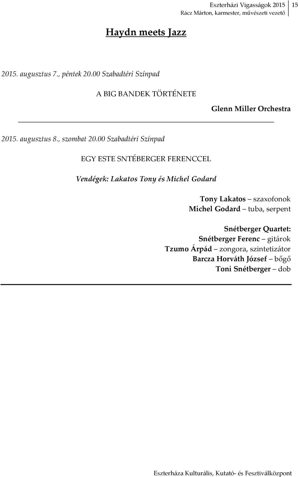 00 Szabadtéri Színpad EGY ESTE SNTÉBERGER FERENCCEL Vendégek: Lakatos Tony és Michel Godard Tony Lakatos