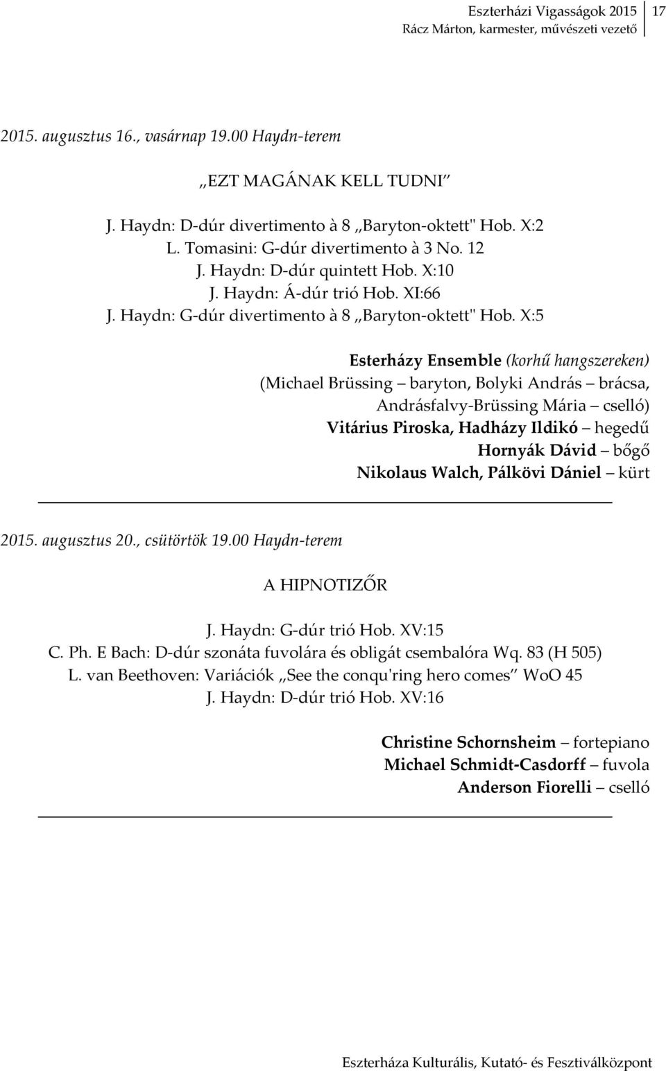 X:5 Esterházy Ensemble (korhű hangszereken) (Michael Brüssing baryton, Bolyki András brácsa, Andrásfalvy Brüssing Mária cselló) Vitárius Piroska, Hadházy Ildikó hegedű Hornyák Dávid bőgő Nikolaus