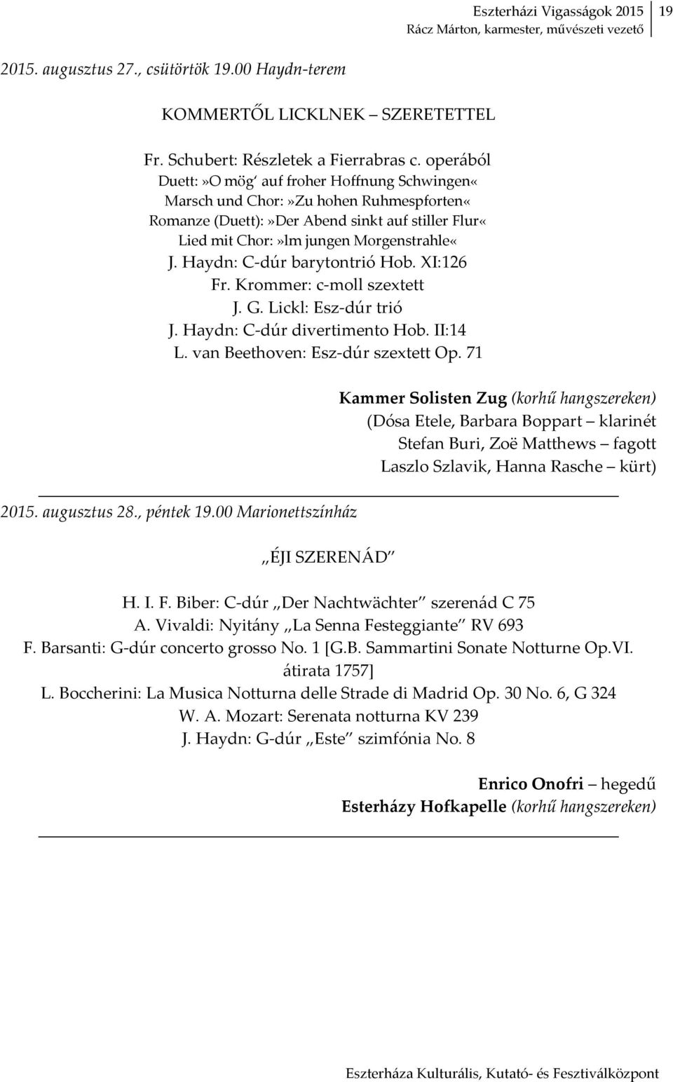 Haydn: C dúr barytontrió Hob. XI:126 Fr. Krommer: c moll szextett J. G. Lickl: Esz dúr trió J. Haydn: C dúr divertimento Hob. II:14 L. van Beethoven: Esz dúr szextett Op.