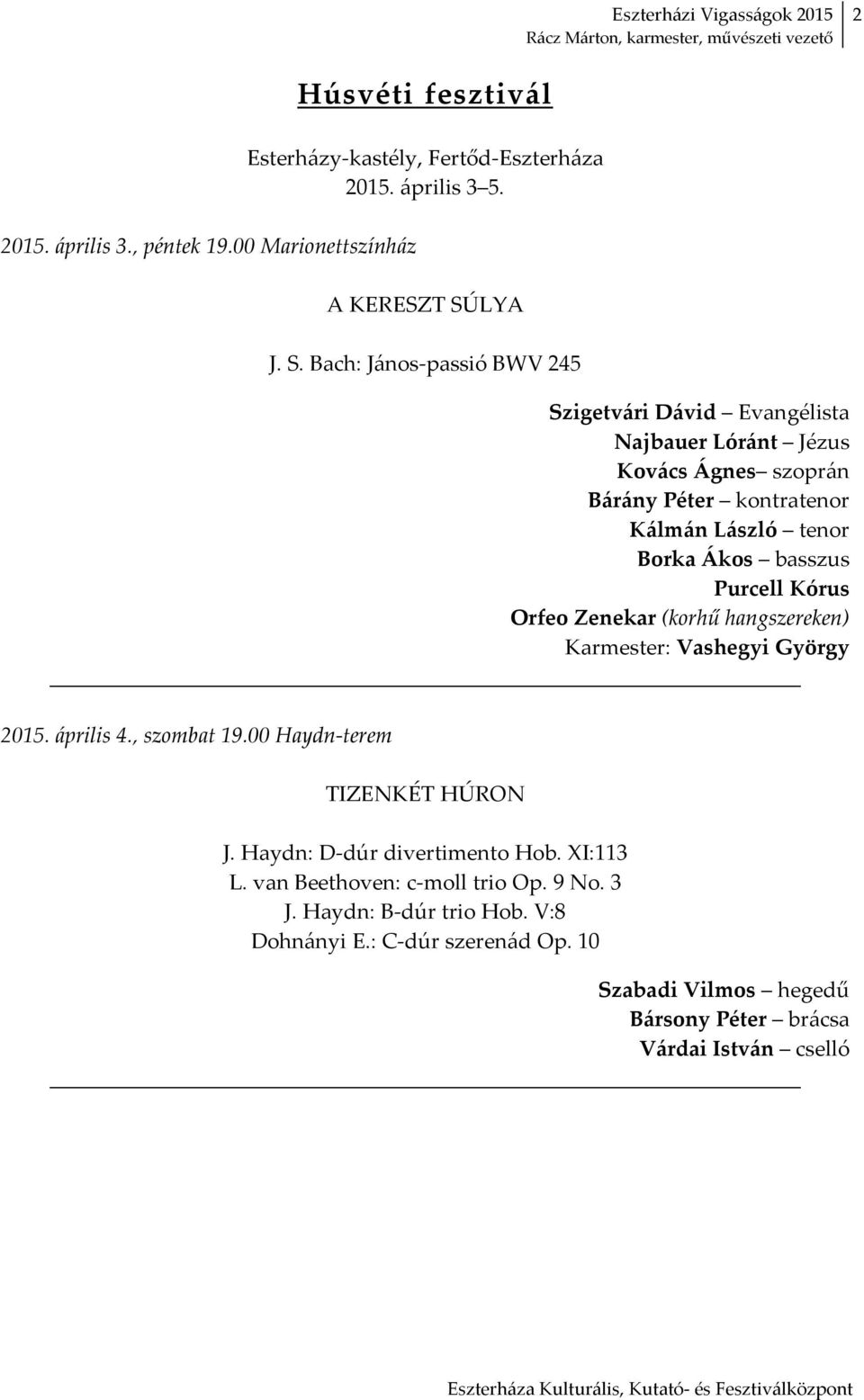 Bach: János passió BWV 245 Szigetvári Dávid Evangélista Najbauer Lóránt Jézus Kovács Ágnes szoprán Bárány Péter kontratenor Kálmán László tenor Borka Ákos basszus