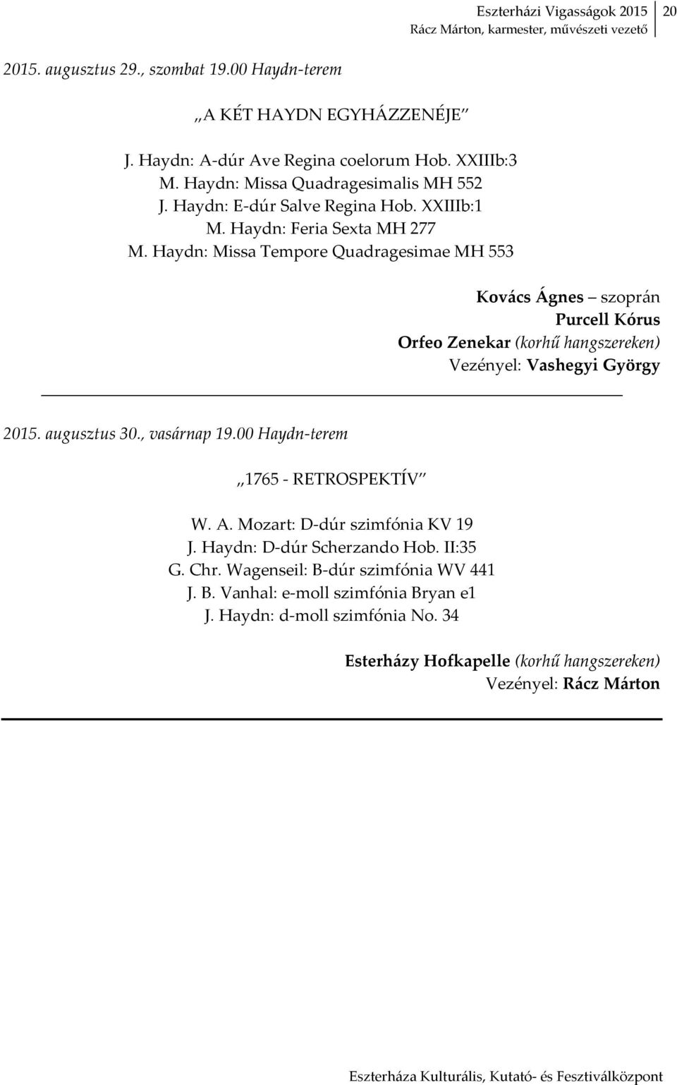 Haydn: Missa Tempore Quadragesimae MH 553 Kovács Ágnes szoprán Purcell Kórus Orfeo Zenekar (korhű hangszereken) Vezényel: Vashegyi György 2015. augusztus 30., vasárnap 19.