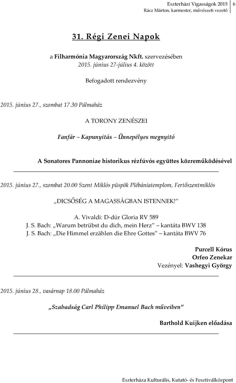 00 Szent Miklós püspök Plébániatemplom, Fertőszentmiklós DICSŐSÉG A MAGASSÁGBAN ISTENNEK! A. Vivaldi: D dúr Gloria RV 589 J. S. Bach: Warum betrübst du dich, mein Herz kantáta BWV 138 J.
