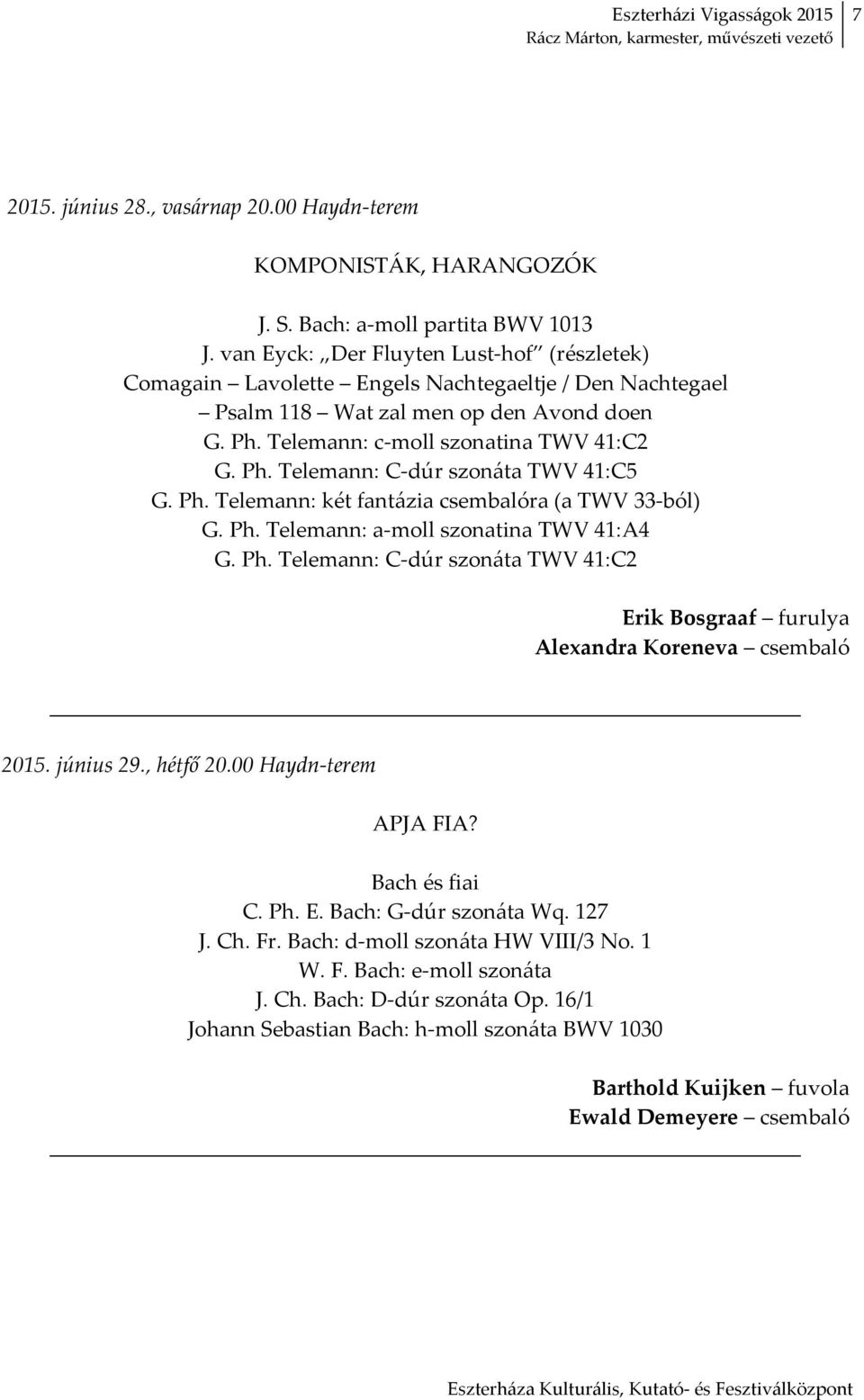 Ph. Telemann: két fantázia csembalóra (a TWV 33 ból) G. Ph. Telemann: a moll szonatina TWV 41:A4 G. Ph. Telemann: C dúr szonáta TWV 41:C2 Erik Bosgraaf furulya Alexandra Koreneva csembaló 2015.