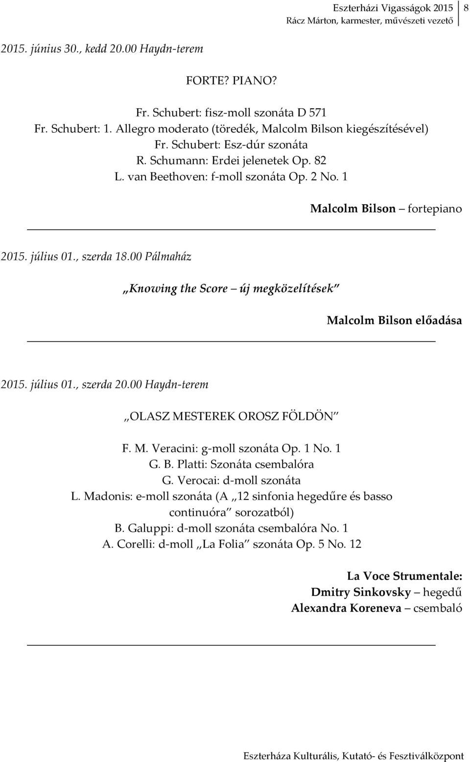 00 Pálmaház Knowing the Score új megközelítések Malcolm Bilson előadása 2015. július 01., szerda 20.00 Haydn terem OLASZ MESTEREK OROSZ FÖLDÖN F. M. Veracini: g moll szonáta Op. 1 No. 1 G. B. Platti: Szonáta csembalóra G.