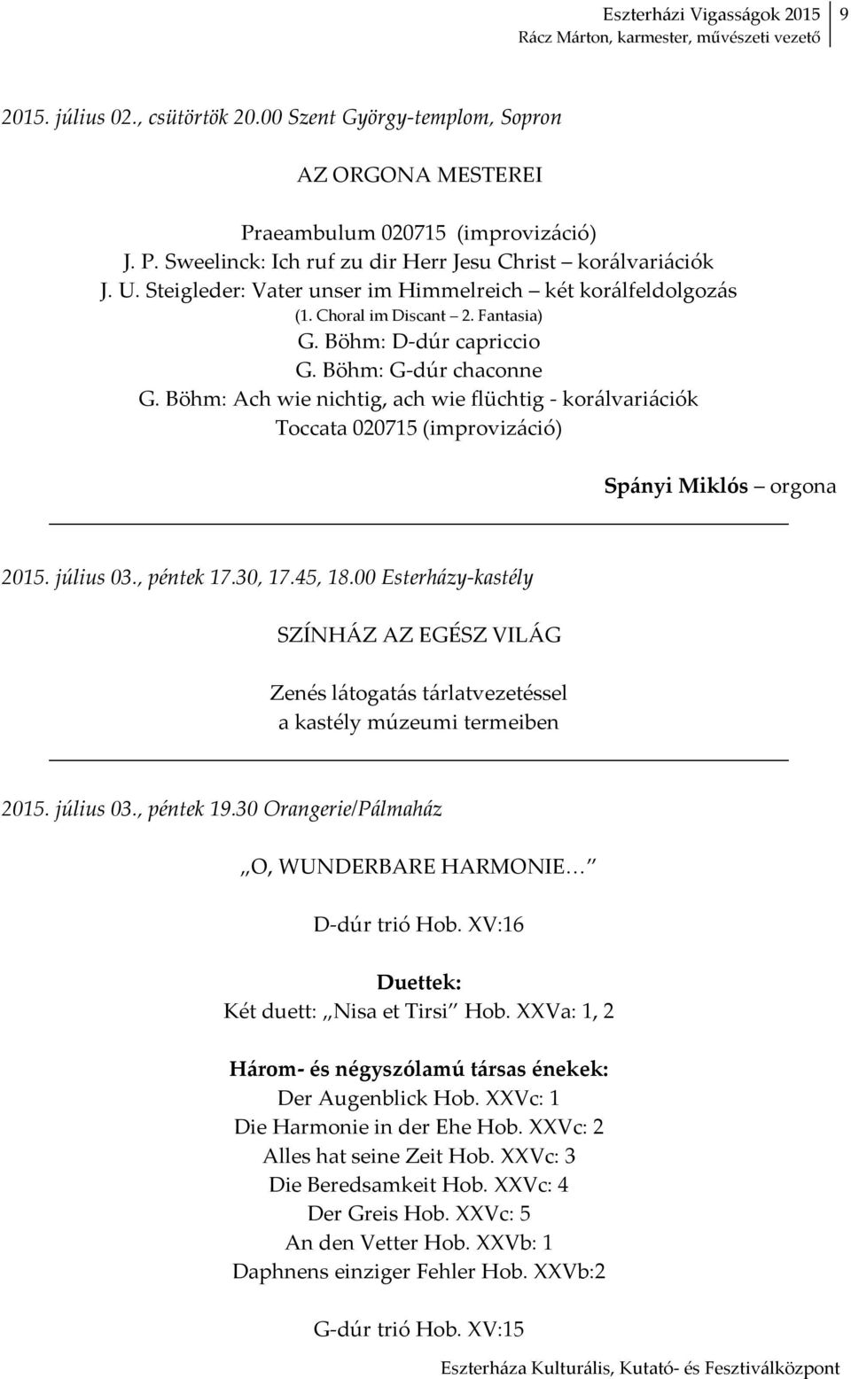Böhm: Ach wie nichtig, ach wie flüchtig korálvariációk Toccata 020715 (improvizáció) Spányi Miklós orgona 2015. július 03., péntek 17.30, 17.45, 18.