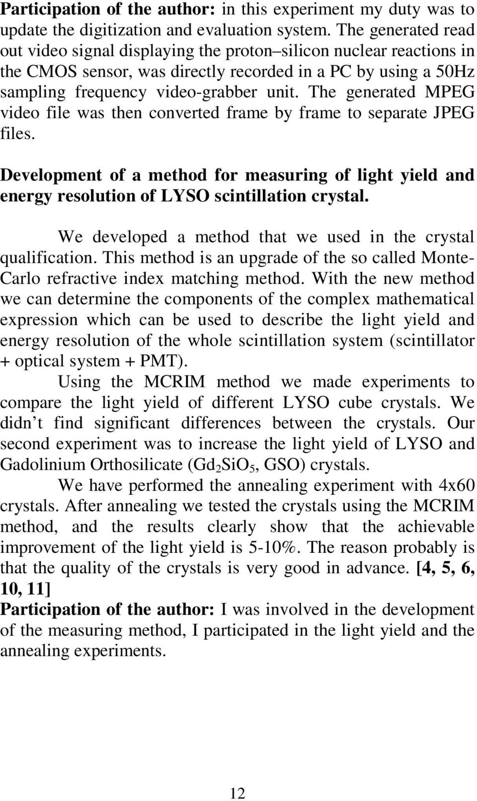 The generated MPEG video file was then converted frame by frame to separate JPEG files. Development of a method for measuring of light yield and energy resolution of LYSO scintillation crystal.