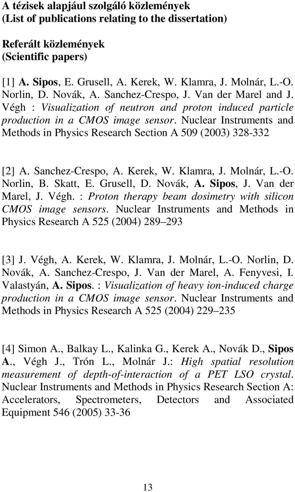 Nuclear Instruments and Methods in Physics Research Section A 509 (2003) 328-332 [2] A. Sanchez-Crespo, A. Kerek, W. Klamra, J. Molnár, L.-O. Norlin, B. Skatt, E. Grusell, D. Novák, A. Sipos, J.