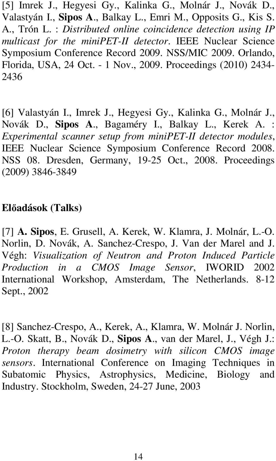 , 2009. Proceedings (2010) 2434-2436 [6] Valastyán I., Imrek J., Hegyesi Gy., Kalinka G., Molnár J., Novák D., Sipos A., Bagaméry I., Balkay L., Kerek A.