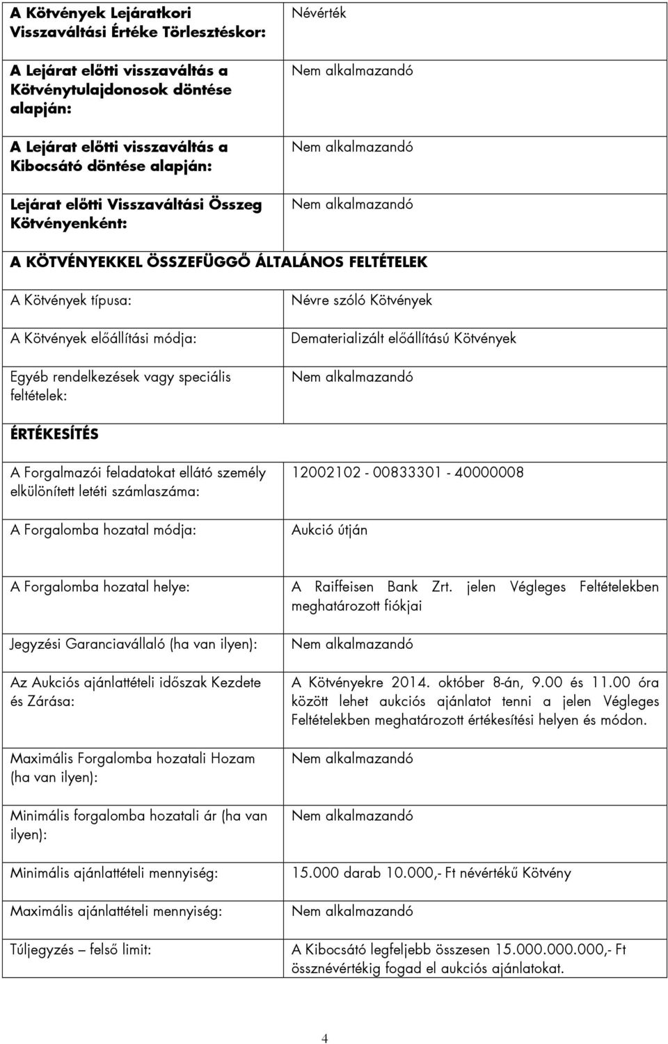 Névre szóló Kötvények Dematerializált előállítású Kötvények ÉRTÉKESÍTÉS A Forgalmazói feladatokat ellátó személy elkülönített letéti számlaszáma: A Forgalomba hozatal módja: 12002102-00833301 -