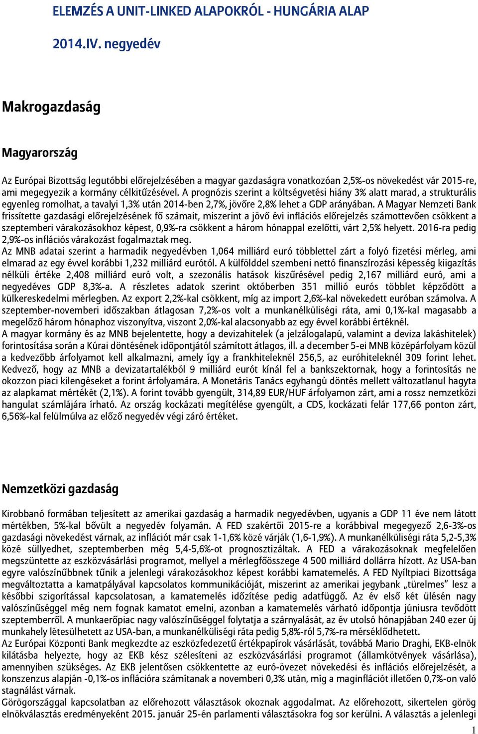 A prognózis szerint a költségvetési hiány 3% alatt marad, a strukturális egyenleg romolhat, a tavalyi 1,3% után 2014-ben 2,7%, jövőre 2,8% lehet a GDP arányában.