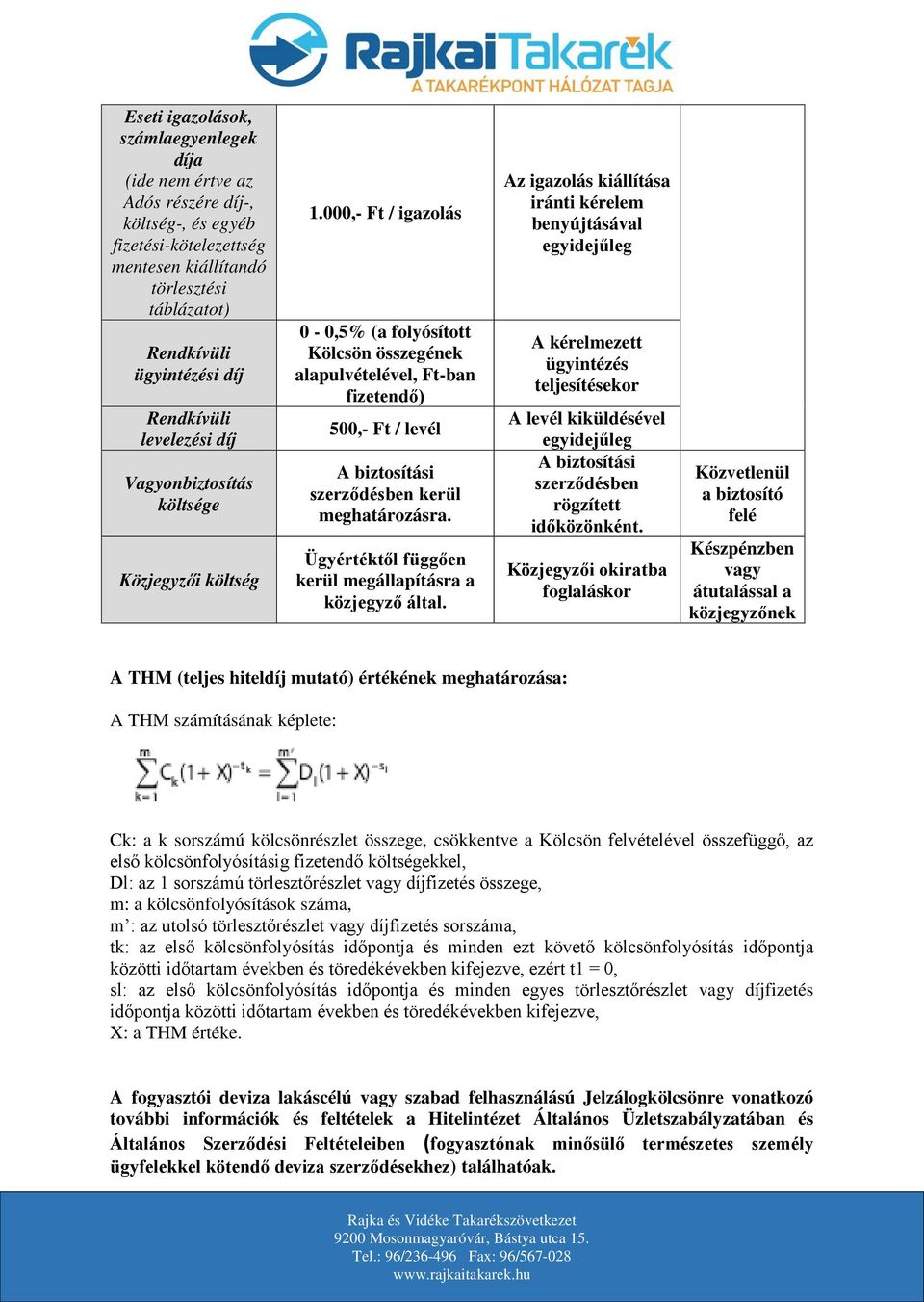 000,- Ft / igazolás 0-0,5% (a folyósított Kölcsön összegének alapulvételével, Ft-ban fizetendő) 500,- Ft / levél A biztosítási szerződésben kerül meghatározásra.