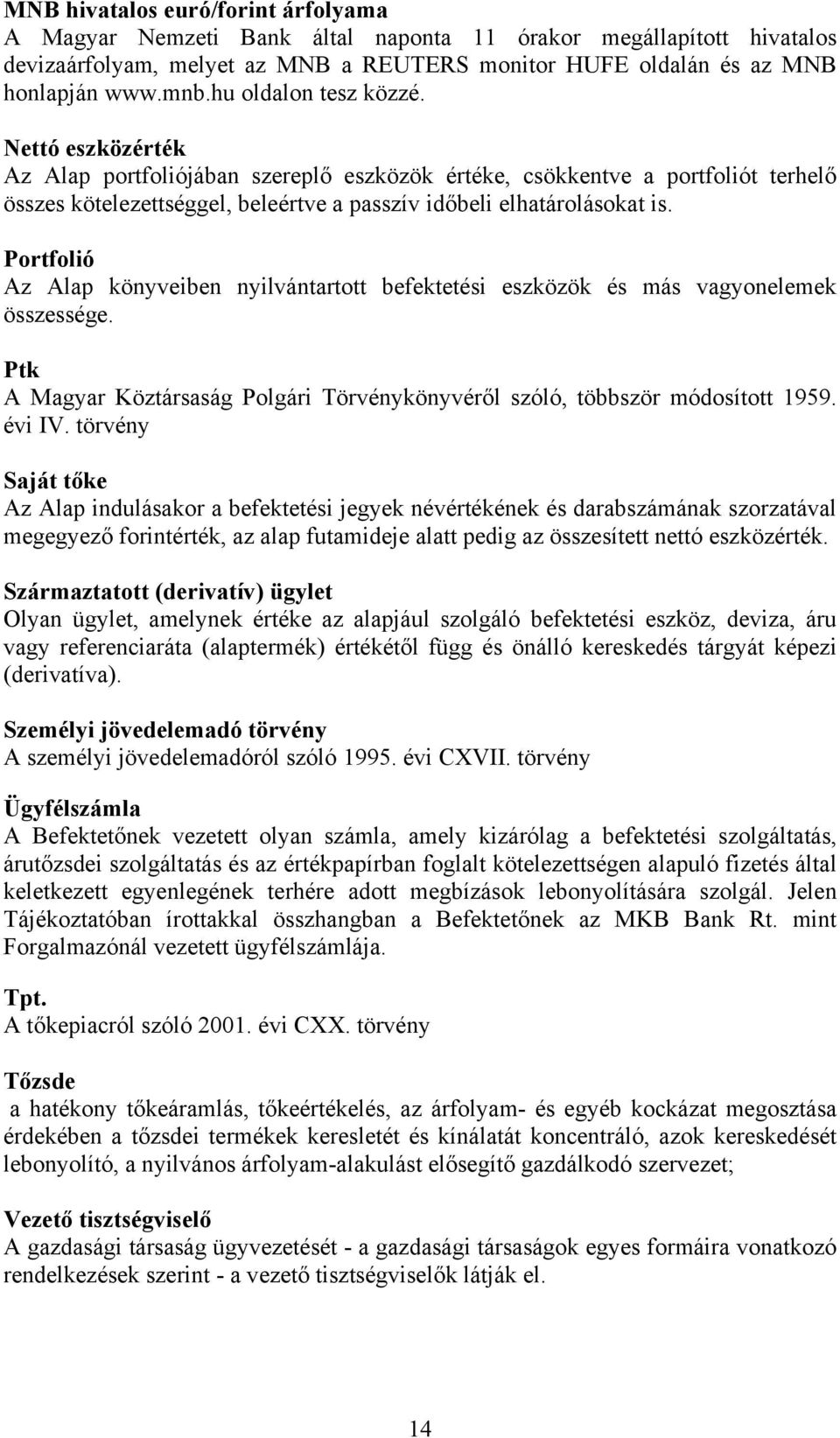 Portfolió Az Alap könyveiben nyilvántartott befektetési eszközök és más vagyonelemek összessége. Ptk A Magyar Köztársaság Polgári Törvénykönyvéről szóló, többször módosított 1959. évi IV.