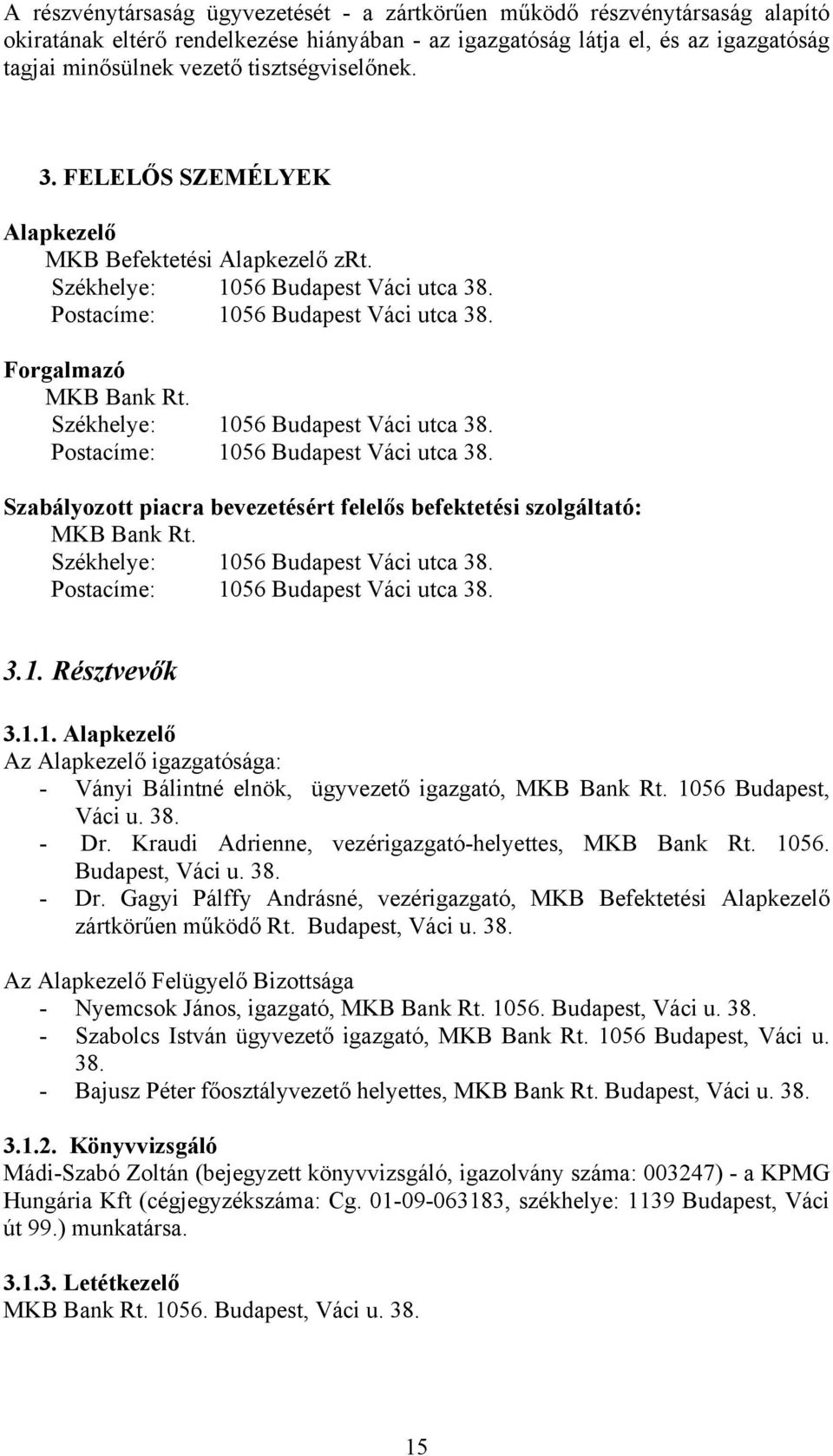 Székhelye: 1056 Budapest Váci utca 38. Postacíme: 1056 Budapest Váci utca 38. Szabályozott piacra bevezetésért felelős befektetési szolgáltató: MKB Bank Rt. Székhelye: 1056 Budapest Váci utca 38.