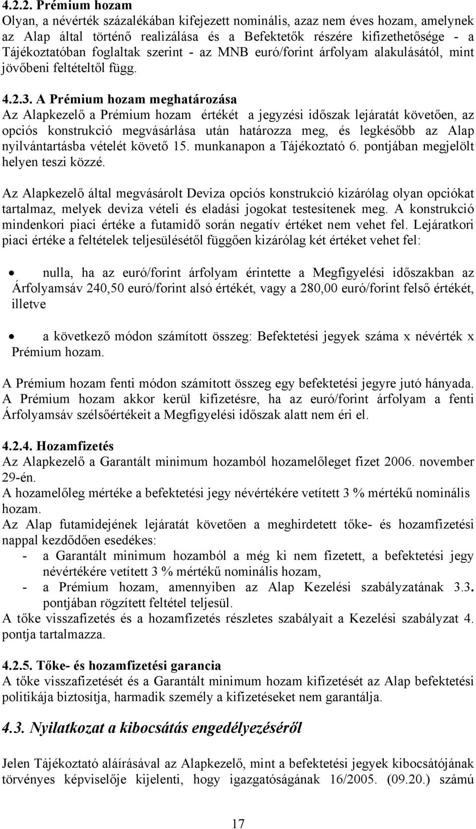 A Prémium hozam meghatározása Az Alapkezelő a Prémium hozam értékét a jegyzési időszak lejáratát követően, az opciós konstrukció megvásárlása után határozza meg, és legkésőbb az Alap nyilvántartásba