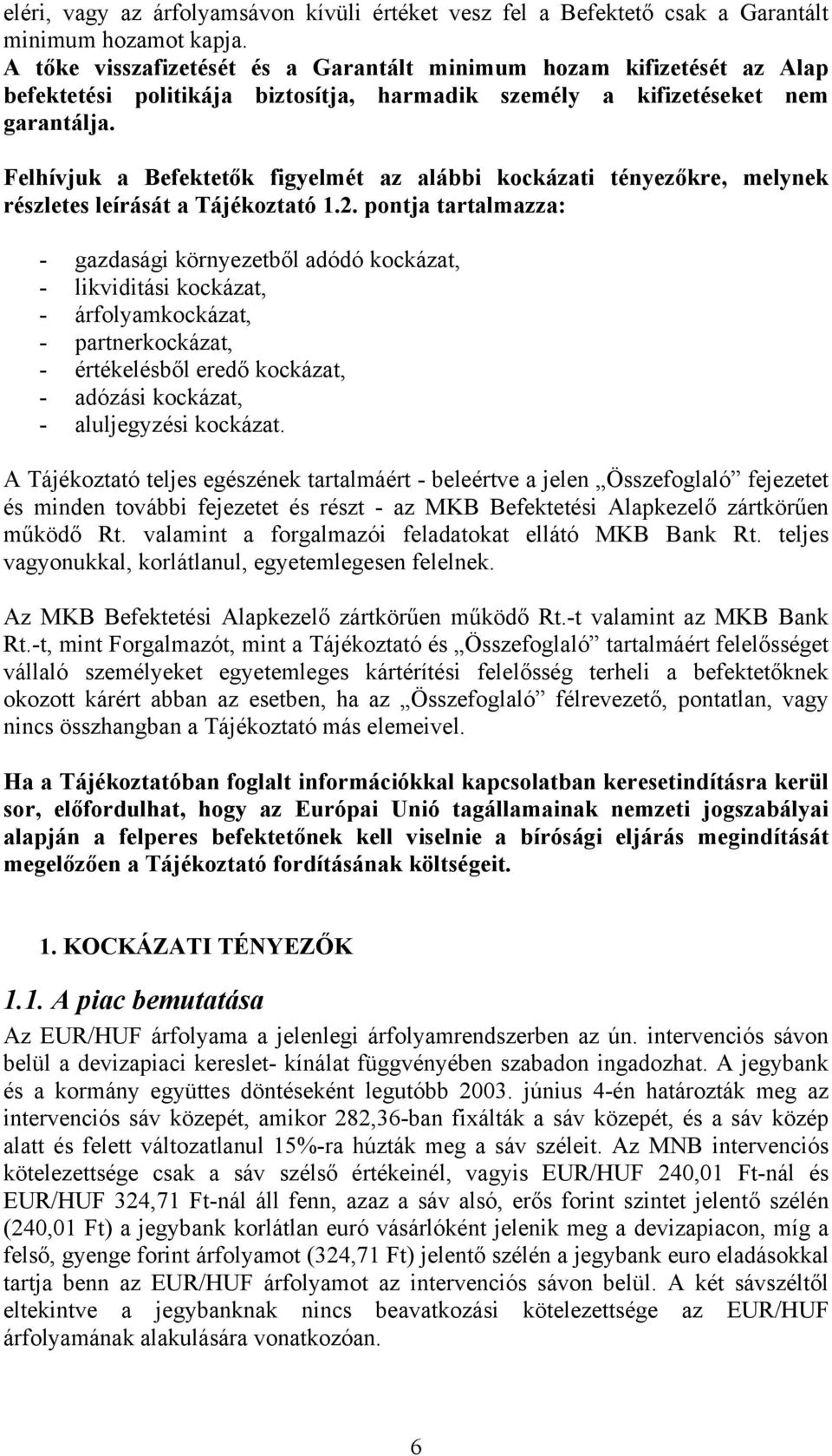 Felhívjuk a Befektetők figyelmét az alábbi kockázati tényezőkre, melynek részletes leírását a Tájékoztató 1.2.