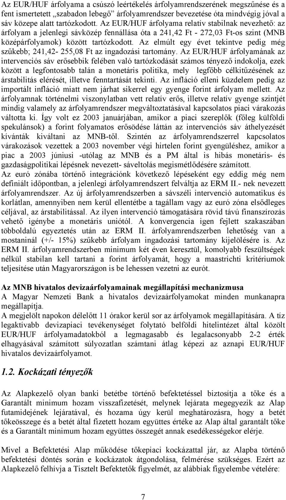 Az elmúlt egy évet tekintve pedig még szűkebb; 241,42-255,08 Ft az ingadozási tartomány.