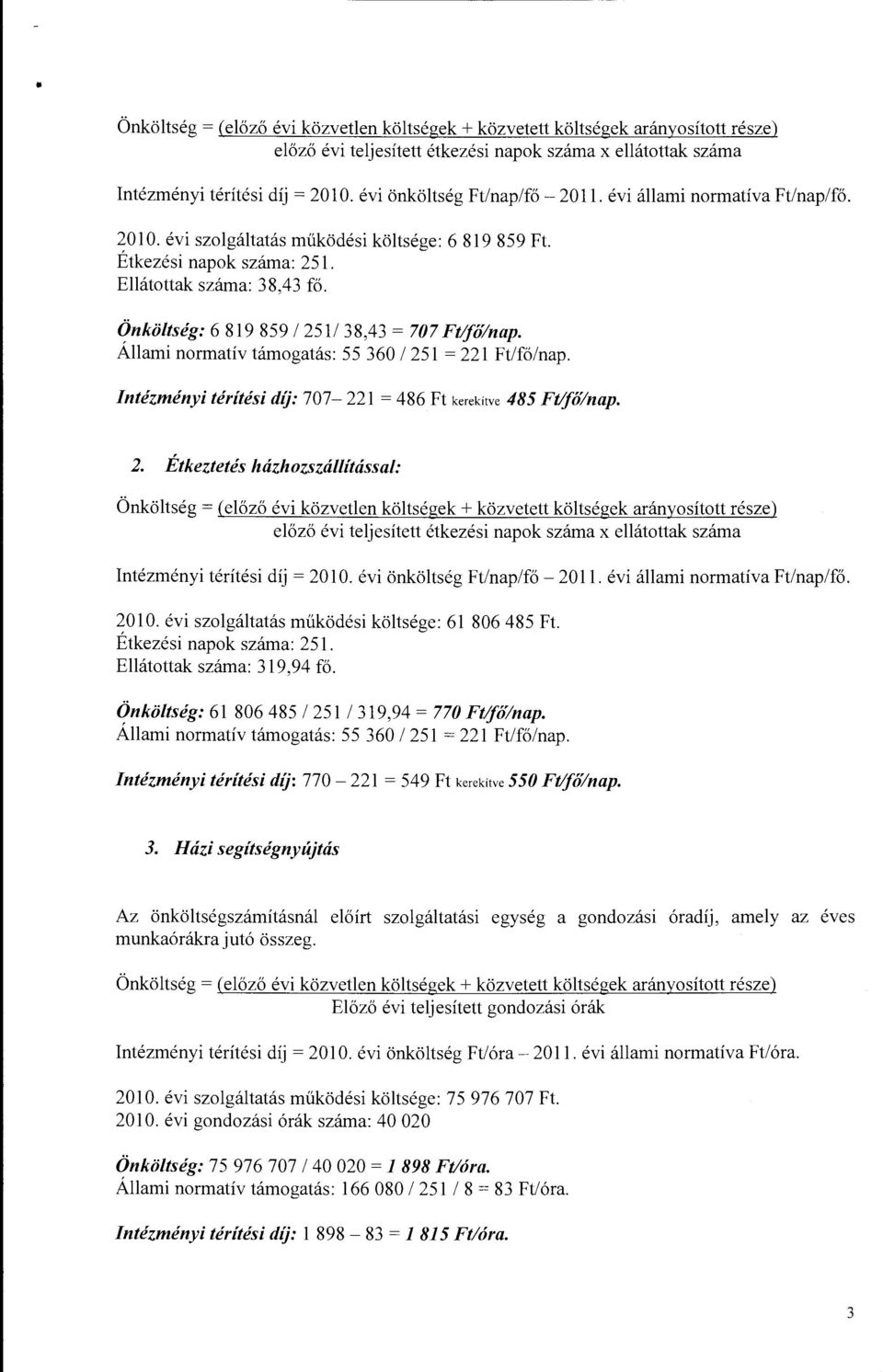 Önköltség: 6 819 859/251/38,43 =707 Ft/fő/nap. Állami normatív támogatás: 55 360/251= 22