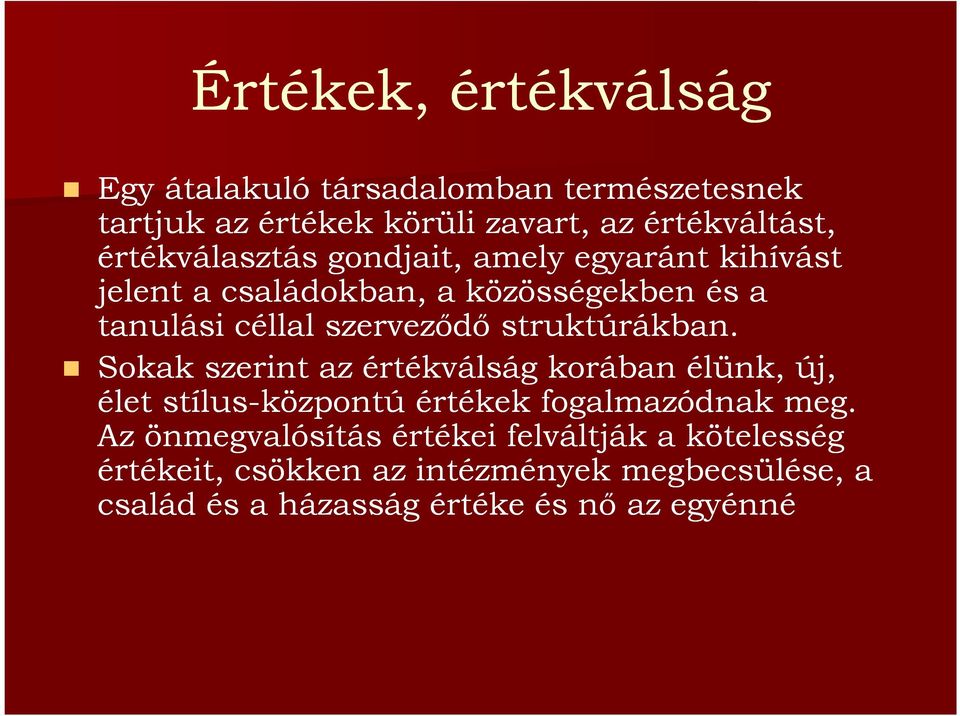 struktúrákban. Sokak szerint az értékválság korában élünk, új, élet stílus-központú értékek fogalmazódnak meg.