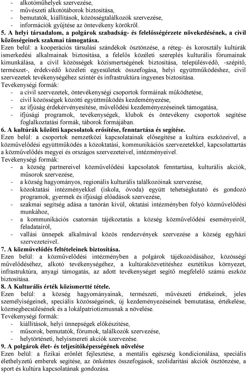 Ezen belül: a kooperációs társulási szándékok ösztönzése, a réteg- és korosztály kultúrák ismerkedési alkalmainak biztosítása, a felelős közéleti szereplés kulturális fórumainak kimunkálása, a civil