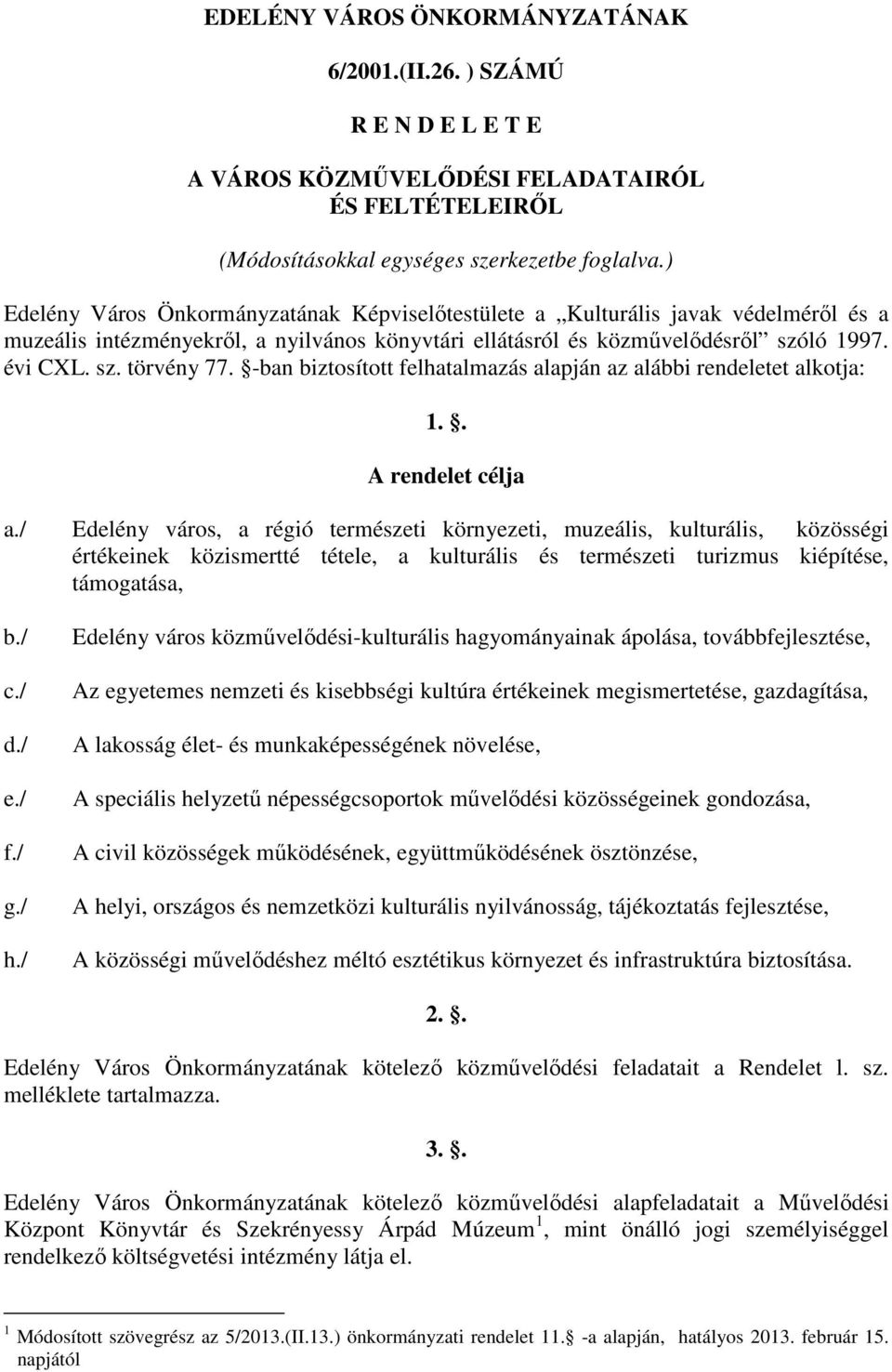 -ban biztosított felhatalmazás alapján az alábbi rendeletet alkotja: 1.. A rendelet célja a.