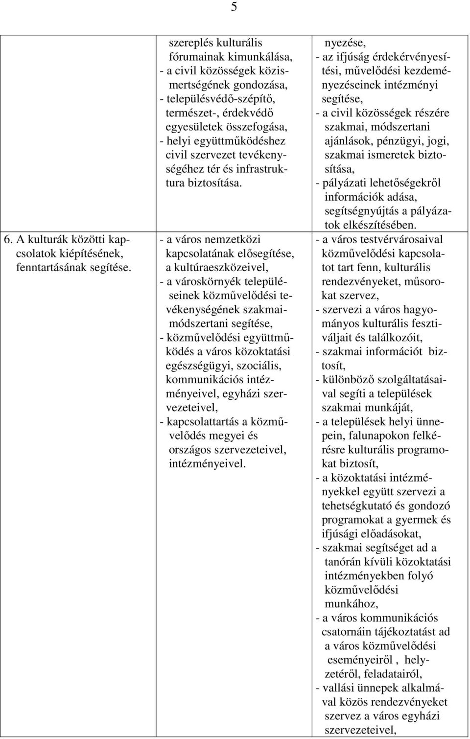 szervezet tevékenységéhez tér és infrastruktura biztosítása.