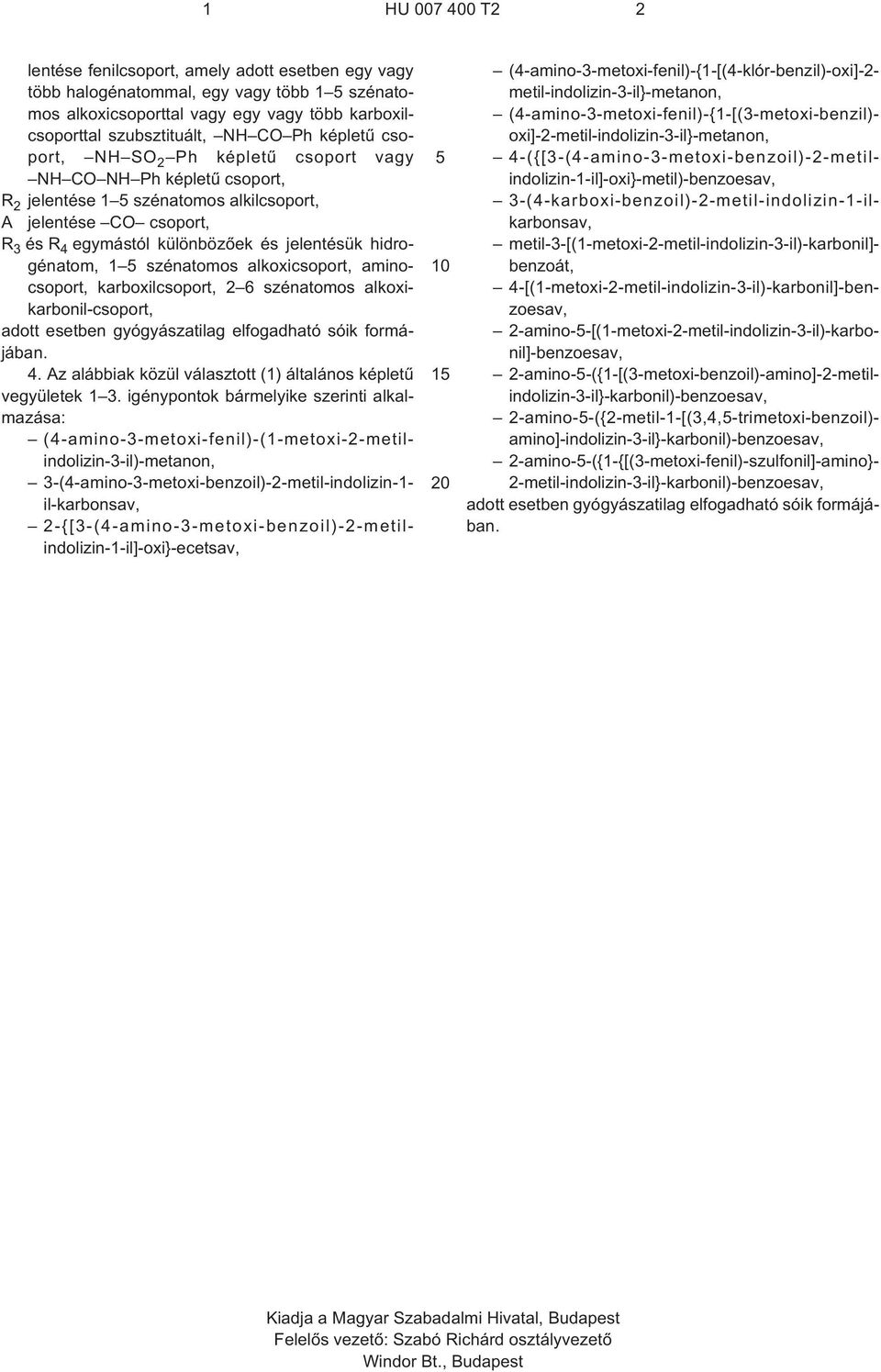 alkoxicsoport, aminocsoport, adott esetben gyógyászatilag elfogadható sóik formájában. 4. Az alábbiak közül választott (1) általános képletû vegyületek 1 3.