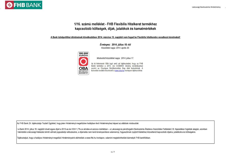 napjától nem fogad be Flexibilis hitelkeretre vonatkozó kérelmeket! Érvényes: 2014. július 18.-tól Közzététel napja: 2014. április 30. Módosított közzététel napja: 2014. július 17. Az FHB Bank Zrt.