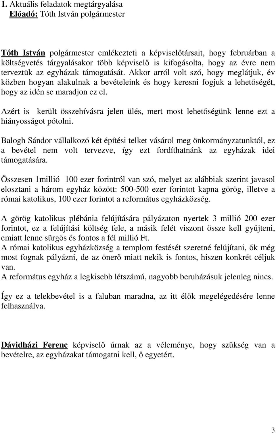 Akkor arról volt szó, hogy meglátjuk, év közben hogyan alakulnak a bevételeink és hogy keresni fogjuk a lehetőségét, hogy az idén se maradjon ez el.