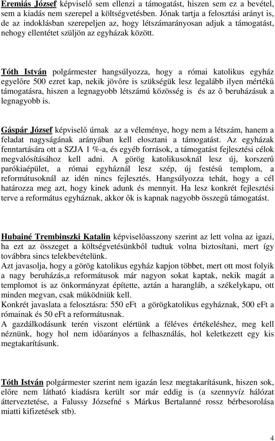 Tóth István polgármester hangsúlyozza, hogy a római katolikus egyház egyelőre 500 ezret kap, nekik jövőre is szükségük lesz legalább ilyen mértékű támogatásra, hiszen a legnagyobb létszámú közösség