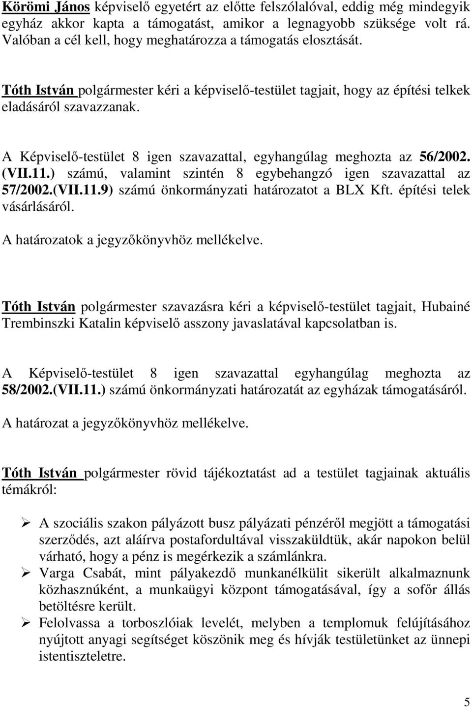 A Képviselő-testület 8 igen szavazattal, egyhangúlag meghozta az 56/2002. (VII.11.) számú, valamint szintén 8 egybehangzó igen szavazattal az 57/2002.(VII.11.9) számú önkormányzati határozatot a BLX Kft.