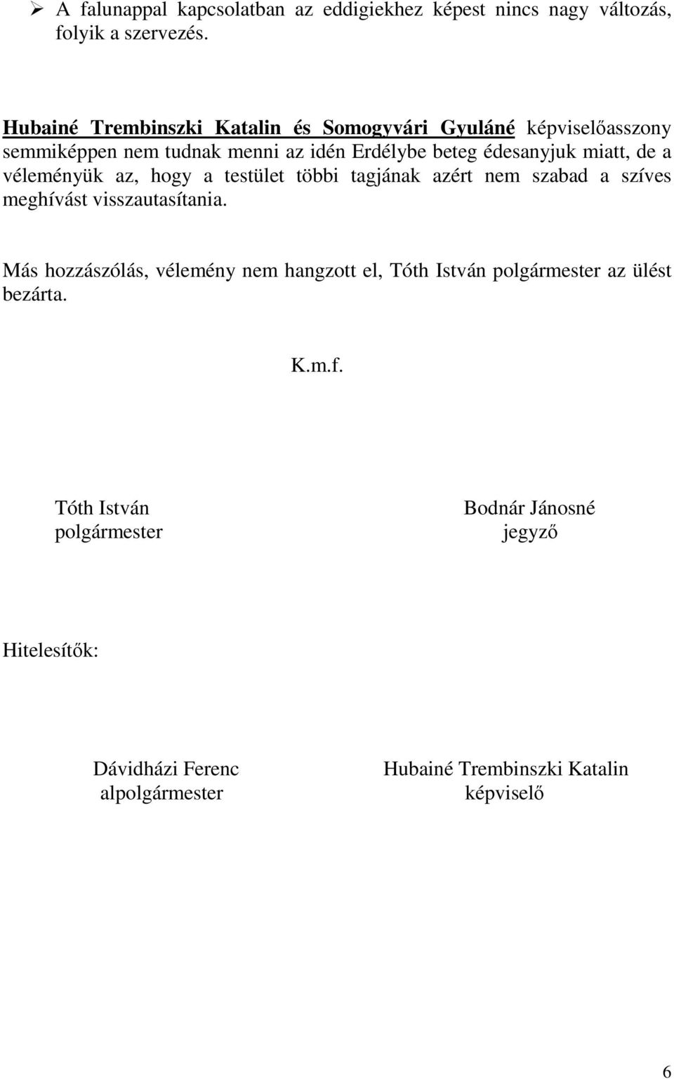 de a véleményük az, hogy a testület többi tagjának azért nem szabad a szíves meghívást visszautasítania.